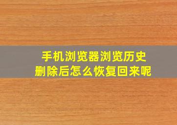 手机浏览器浏览历史删除后怎么恢复回来呢