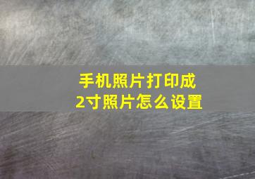 手机照片打印成2寸照片怎么设置