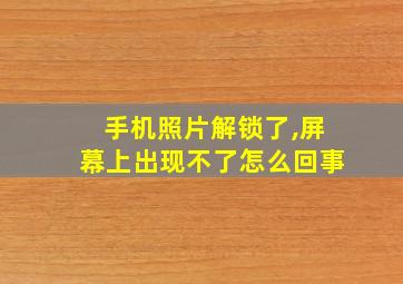 手机照片解锁了,屏幕上出现不了怎么回事