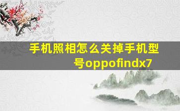 手机照相怎么关掉手机型号oppofindx7