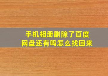 手机相册删除了百度网盘还有吗怎么找回来