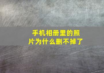 手机相册里的照片为什么删不掉了