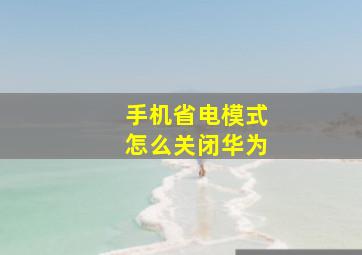 手机省电模式怎么关闭华为