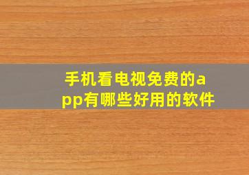 手机看电视免费的app有哪些好用的软件