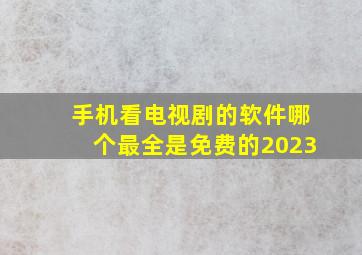 手机看电视剧的软件哪个最全是免费的2023