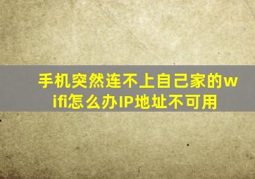 手机突然连不上自己家的wifi怎么办IP地址不可用