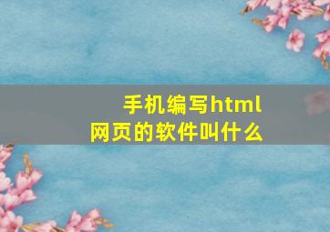 手机编写html网页的软件叫什么