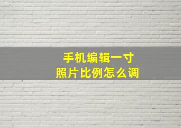 手机编辑一寸照片比例怎么调