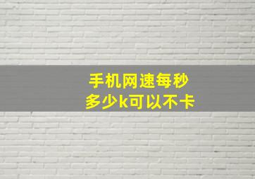 手机网速每秒多少k可以不卡