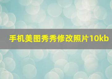 手机美图秀秀修改照片10kb