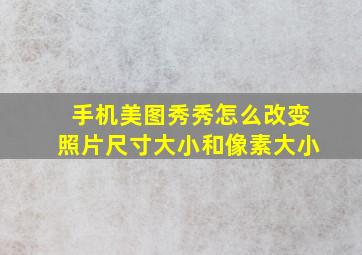 手机美图秀秀怎么改变照片尺寸大小和像素大小