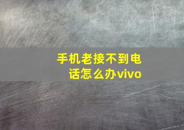 手机老接不到电话怎么办vivo