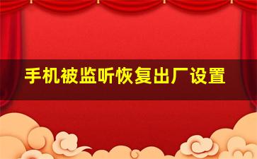 手机被监听恢复出厂设置