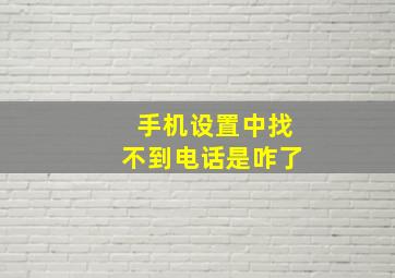 手机设置中找不到电话是咋了