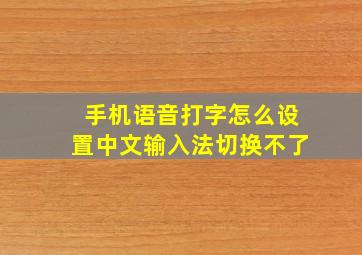 手机语音打字怎么设置中文输入法切换不了