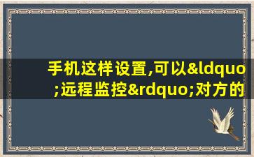 手机这样设置,可以“远程监控”对方的手机