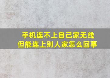 手机连不上自己家无线但能连上别人家怎么回事