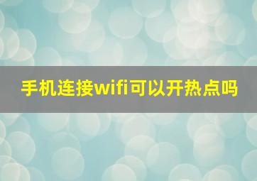 手机连接wifi可以开热点吗