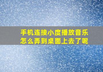 手机连接小度播放音乐怎么弄到桌面上去了呢