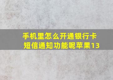 手机里怎么开通银行卡短信通知功能呢苹果13