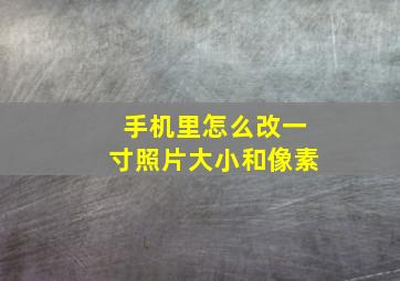 手机里怎么改一寸照片大小和像素