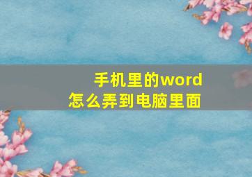 手机里的word怎么弄到电脑里面