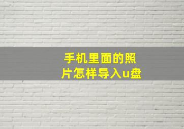 手机里面的照片怎样导入u盘