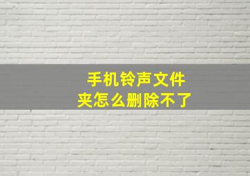 手机铃声文件夹怎么删除不了