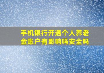 手机银行开通个人养老金账户有影响吗安全吗