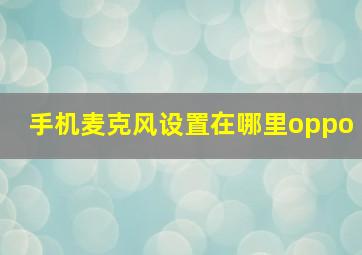 手机麦克风设置在哪里oppo