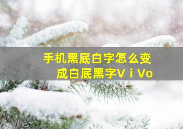 手机黑底白字怎么变成白底黑字VⅰVo