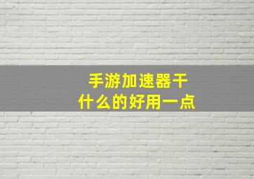 手游加速器干什么的好用一点