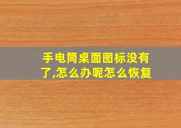 手电筒桌面图标没有了,怎么办呢怎么恢复