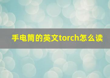 手电筒的英文torch怎么读