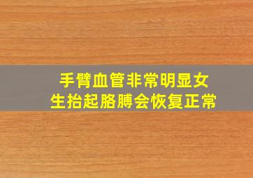 手臂血管非常明显女生抬起胳膊会恢复正常