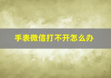 手表微信打不开怎么办