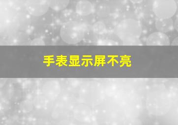 手表显示屏不亮