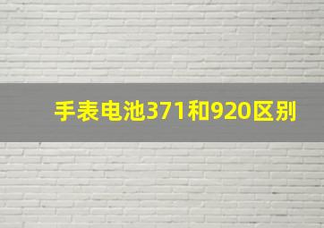 手表电池371和920区别