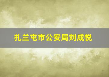 扎兰屯市公安局刘成悦