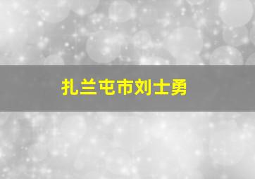 扎兰屯市刘士勇