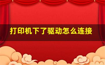 打印机下了驱动怎么连接