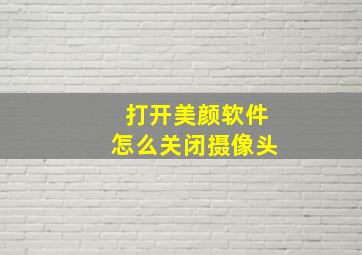 打开美颜软件怎么关闭摄像头