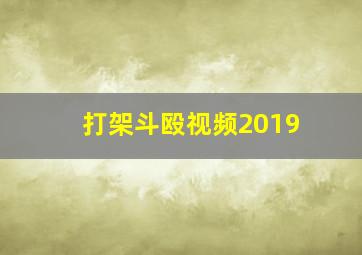 打架斗殴视频2019