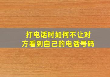 打电话时如何不让对方看到自己的电话号码