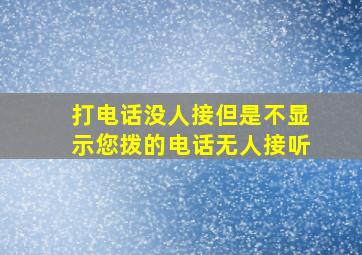 打电话没人接但是不显示您拨的电话无人接听