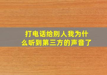 打电话给别人我为什么听到第三方的声音了