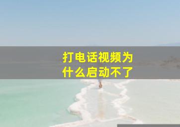 打电话视频为什么启动不了