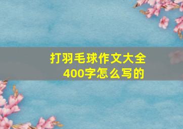 打羽毛球作文大全400字怎么写的