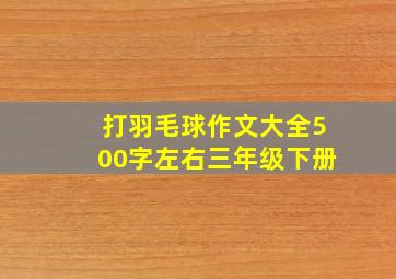 打羽毛球作文大全500字左右三年级下册