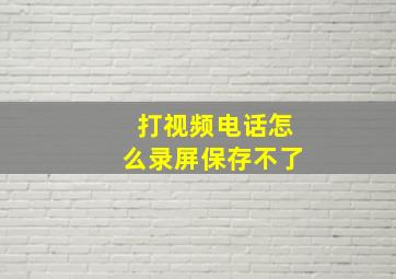 打视频电话怎么录屏保存不了